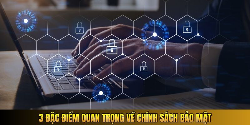 3 đặc điểm quan trọng về chính sách bảo mật