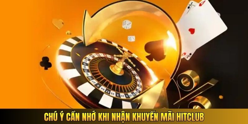 Chú ý cần nhớ khi nhận khuyến mãi Hitclub