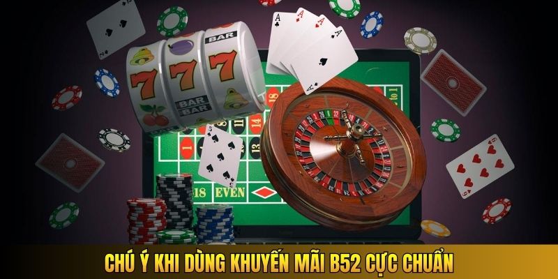Chú ý khi dùng khuyến mãi B52 cực chuẩn