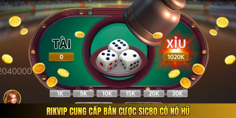 Rikvip cung cấp bàn cược sicbo có nổ hũ