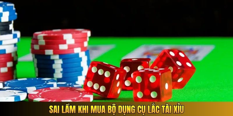 Sai lầm khi mua bộ dụng cụ lắc Tài Xỉu